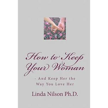 How to Keep Your Woman: - And Keep Her the Way You Love Her