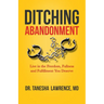 Ditching Abandonment: Live in the Freedom, Fullness, and Fulfillment You Deserve