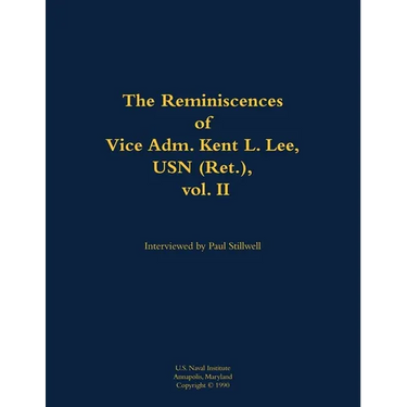 The Reminiscences of Vice Adm. Kent L. Lee, USN (Ret.), Vol. II: 1923-2017