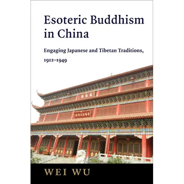 Esoteric Buddhism in China: Engaging Japanese and Tibetan Traditions, 1912-1949