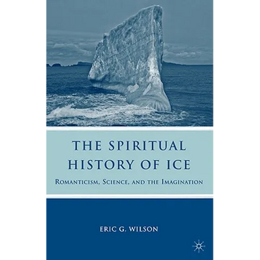 The Spiritual History of Ice: Romanticism, Science and the Imagination