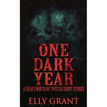 One Dark Year: A Year's Worth Of Twisted Short Stories