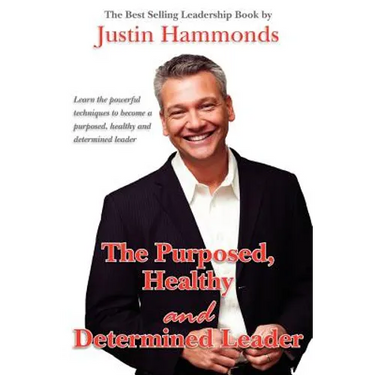 The Purposed, Healthy and Determined Leader: The Best Selling Leadership Book by Author Justin Hammonds