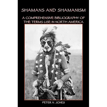 Shamans and Shamanism: A Comprehensive Bibliography of the Terms Use in North America