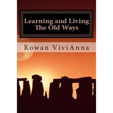 Learning and Living The Old Ways: Wiccan Lessons, Rituals, Rites of Passage,