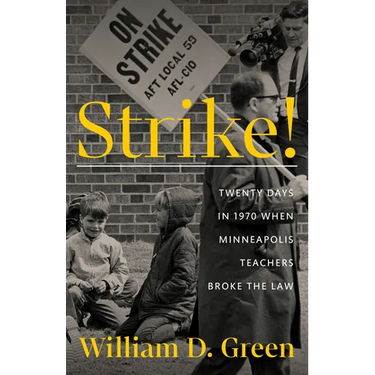 Strike!: Twenty Days in 1970 When Minneapolis Teachers Broke the Law