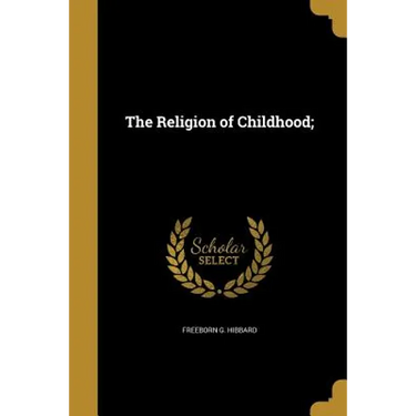The Religion of Childhood;