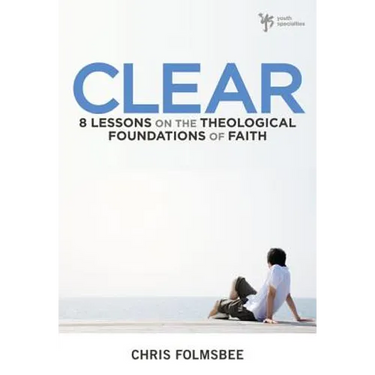 The Clear: 8 Lessons on the Theological Foundations of Faith