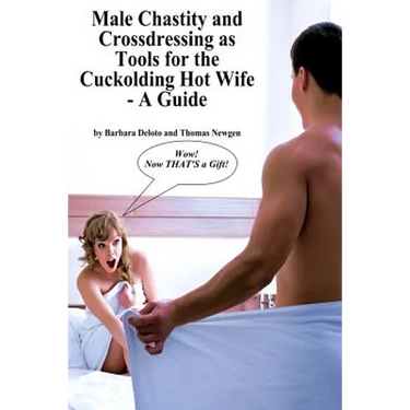 Male Chastity and Crossdressing as Tools for the Cuckolding Hot Wife - A Guide