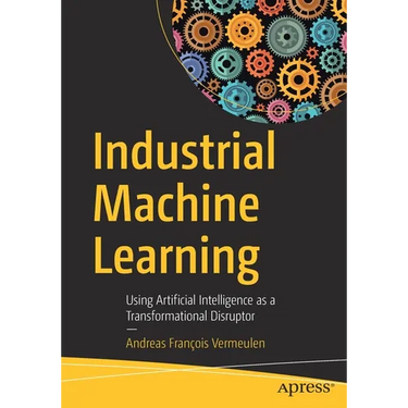 Industrial Machine Learning: Using Artificial Intelligence as a Transformational Disruptor