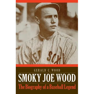 Smoky Joe Wood: The Biography of a Baseball Legend