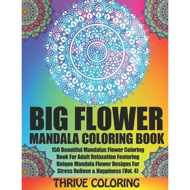 BIG Flower Mandala Coloring Book: 150 Beautiful Mandalas Flower Coloring Book For Adult Relaxation Featuring Unique Mandala Flower Designs For Stress