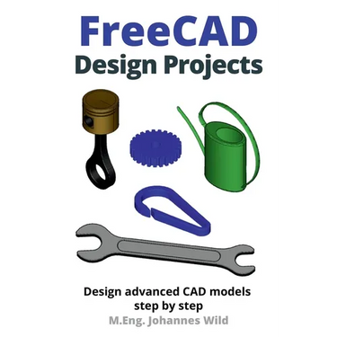 FreeCAD Design Projects: Design advanced CAD models step by step