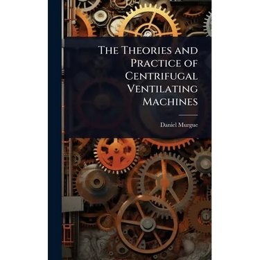 The Theories and Practice of Centrifugal Ventilating Machines