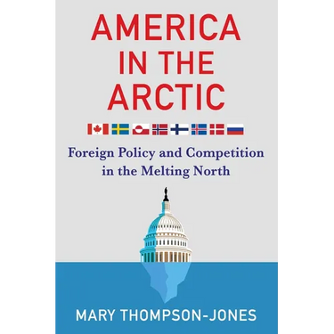 America in the Arctic: Foreign Policy and Competition in the Melting North