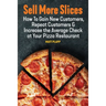 Sell More Slices: How to Gain New Customers, Repeat Customers & Increase the Average Check at Your Pizza Restaurant