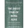 The Sweet Pain of Being Alive