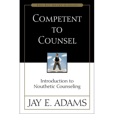 Competent to Counsel: Introduction to Nouthetic Counseling