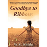 Goodbye to Ribbons: Based on a true story, a powerful and thought-provoking novel, set deep in rural Britain after the close of WWII