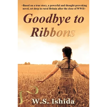 Goodbye to Ribbons: Based on a true story, a powerful and thought-provoking novel, set deep in rural Britain after the close of WWII