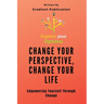 Change Your Perspective, Change Your Life: Empowering Yourself Through Change