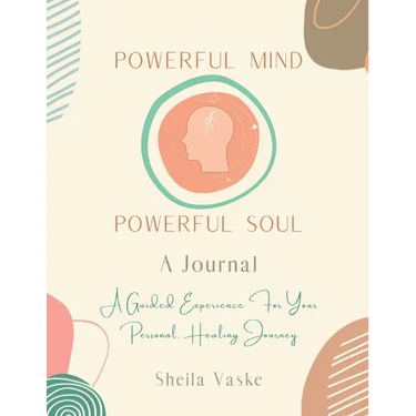 Powerful Mind Powerful Soul - A Journal: A Guided Experience for Your Personal Healing Journey