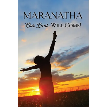 Maranatha: Our Lord Will Come!