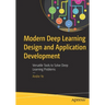 Modern Deep Learning Design and Application Development: Versatile Tools to Solve Deep Learning Problems