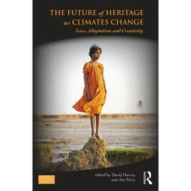 The Future of Heritage as Climates Change: Loss, Adaptation and Creativity
