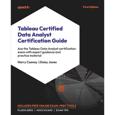 Tableau Certified Data Analyst Certification Guide: Ace the Tableau Data Analyst certification exam with expert guidance and practice material
