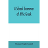 A school grammar of Attic Greek