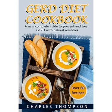 GERD Diet Cookbook: A new complete guide to prevent and treat GERD, reflux, and gastric acid with natural remedies. With more than 60 deli