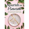Nourish to Flourish: Reclaiming God's Design for Our Food, Weight, and Body Image