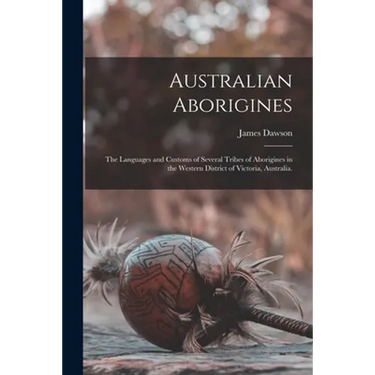 Australian Aborigines: the Languages and Customs of Several Tribes of Aborigines in the Western District of Victoria, Australia.