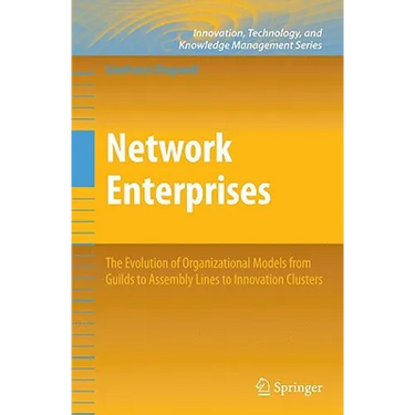 Network Enterprises: The Evolution of Organizational Models from Guilds to Assembly Lines to Innovation Clusters