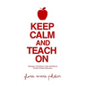 Keep Calm and Teach On: Strategies, Techniques, Tips, and Quotes for 21st Century Educators