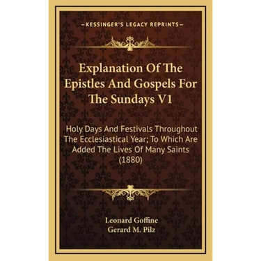 Explanation Of The Epistles And Gospels For The Sundays V1: Holy Days And Festivals Throughout The Ecclesiastical Year; To Which Are Added The Lives O