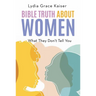 Bible Truth about Women: What They Don't Tell You