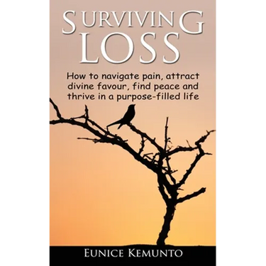Surviving Loss: How to navigate pain, attract divine favour, find peace and thrive in a purpose-filled life.