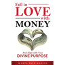 Fall In Love With Money: And Align with Your Divine Purpose
