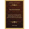 The Fruit Manual: Containing The Descriptions And Synonyms Of The Fruits And Fruit Trees Of Great Britain