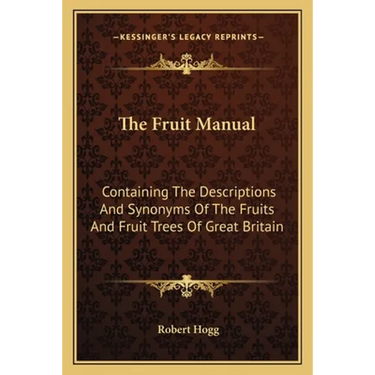 The Fruit Manual: Containing The Descriptions And Synonyms Of The Fruits And Fruit Trees Of Great Britain