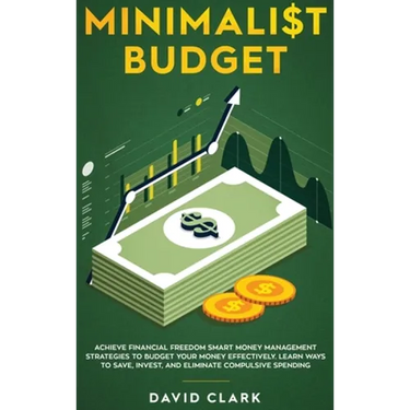 Minimalist Budget: Achieve Financial Freedom: Smart Money Management Strategies to Budget Your Money Effectively. Learn Ways to Save, Invest, and Elim