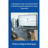 Cutting the Cord: A Practical Guide to Alternatives for Expensive Cable Television