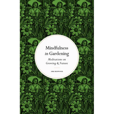 Mindfulness in Gardening: Meditations on Growing & Nature
