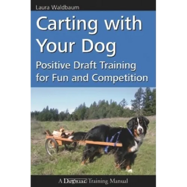 Carting with Your Dog: Positive Draft Training for Fun and Competition