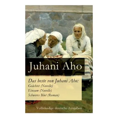 Das beste von Juhani Aho: Geächtet (Novelle) + Einsam (Novelle) + Schweres Blut (Roman)
