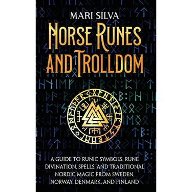 Norse Runes and Trolldom: A Guide to Runic Symbols, Rune Divination, Spells, and Traditional Nordic Magic from Sweden, Norway, Denmark, and Finland