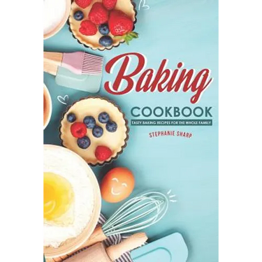 Baking Cookbook: Tasty Baking Recipes for the Whole Family