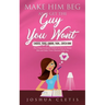 Make Him Beg and Get the Guy You Want: Choose, Tease, Ignore, Then... Catch Him! - The 4 Steps Foolproof Method on How to Attract Men and Make Them Ob
